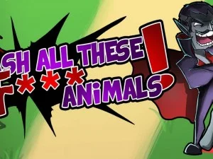 Smash all these F… animals